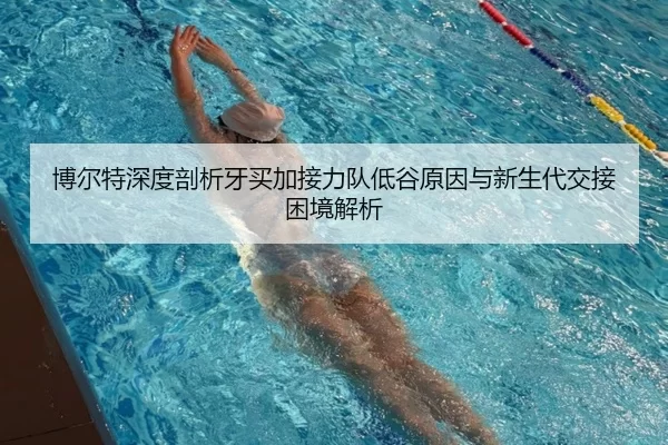 博尔特深度剖析牙买加接力队低谷原因与新生代交接困境解析